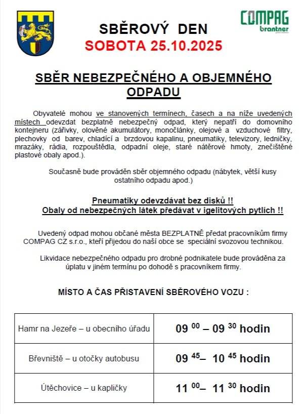 Sběr nebezpečného a objemného odpadu proběhne v sobotu 25.10.2025.  MÍSTO A ČAS PŘISTAVENÍ SBĚROVÉHO VOZU :  Hamr na Jezeře -  u  obecního úřadu:  9:00 - 9:30; Břevniště -  u otočky autobusu: 9:45 - 10:45; Útěchovice -  u kapličky:  11:00 - 11:30;