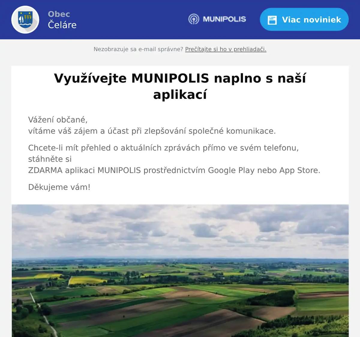 Vážení občané,vítáme váš zájem a účast při zlepšování společné komunikace. Chcete-li mít přehled o aktuálních zprávách přímo ve svém telefonu, stáhněte siZDARMA aplikaci MUNIPOLIS prostřednictvím Google Play nebo App Store. Děkujeme vám!