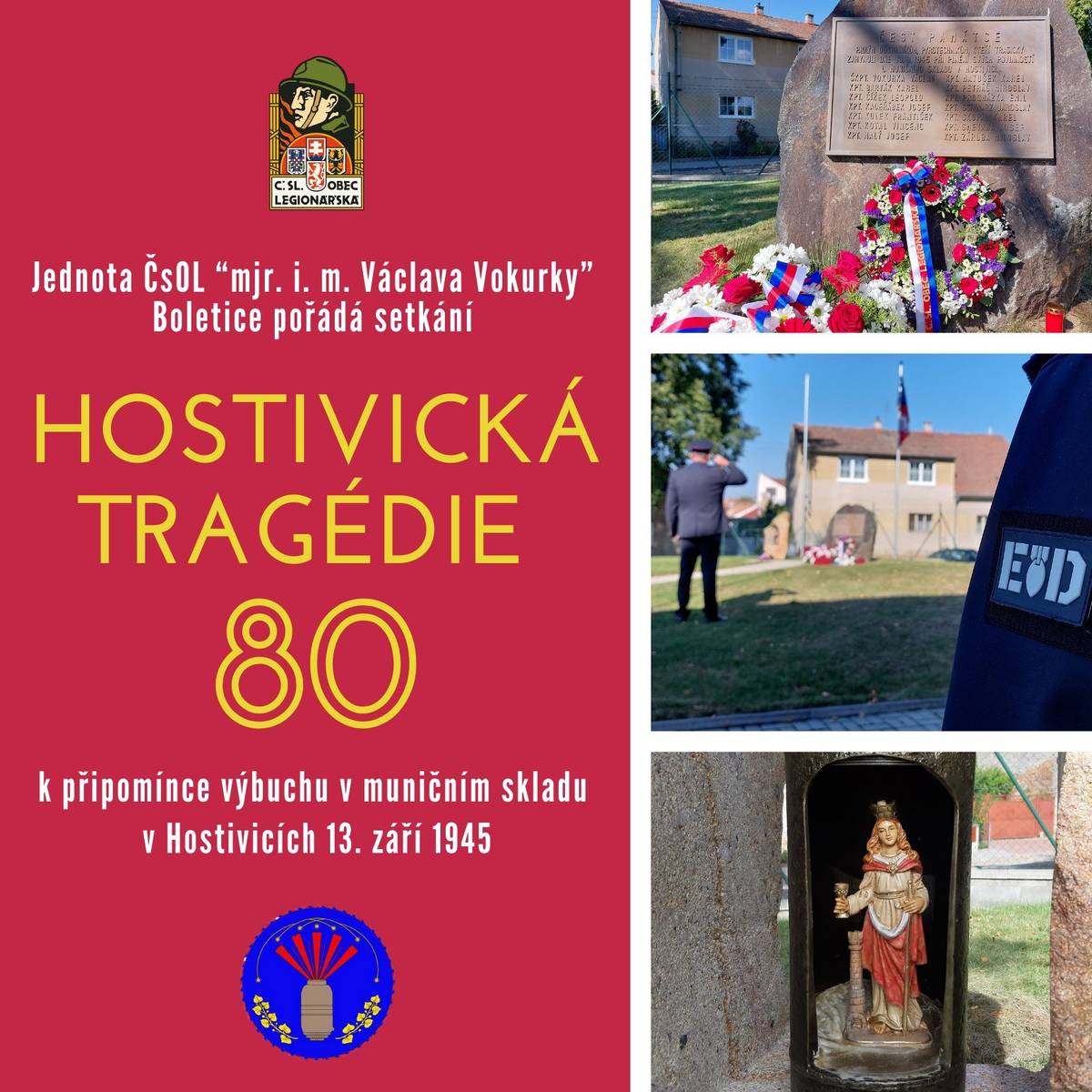 Již tuto sobotu Československá obec legionářská - jednota mjr. i. m. Václava Vokurky - pořádá připomínku 80. výročí tzv. Hostivické tragédie. Setkání bude zahájeno v 10:00 hod. tradičním pietním aktem u pomníku v areálu Centrální spisovny Městského soudu v Praze v Hostivicích (mapa zde)   V Sokolovně bude dále následovat až do 17 hodin program pro veřejnost: panelová výstava ČsOL ukázka vojenských uniforem a zbraní z roku 1945 statická ukázka Vzdělávacího zařízení Policie ČR Pardubice prezentační stánek ČsOL přednáška o výbuchu v Hostivicích prezentace práce policejních pyrotechniků prezentace práce armádních pyrotechniků přednáška o historii a současnosti ČsOL