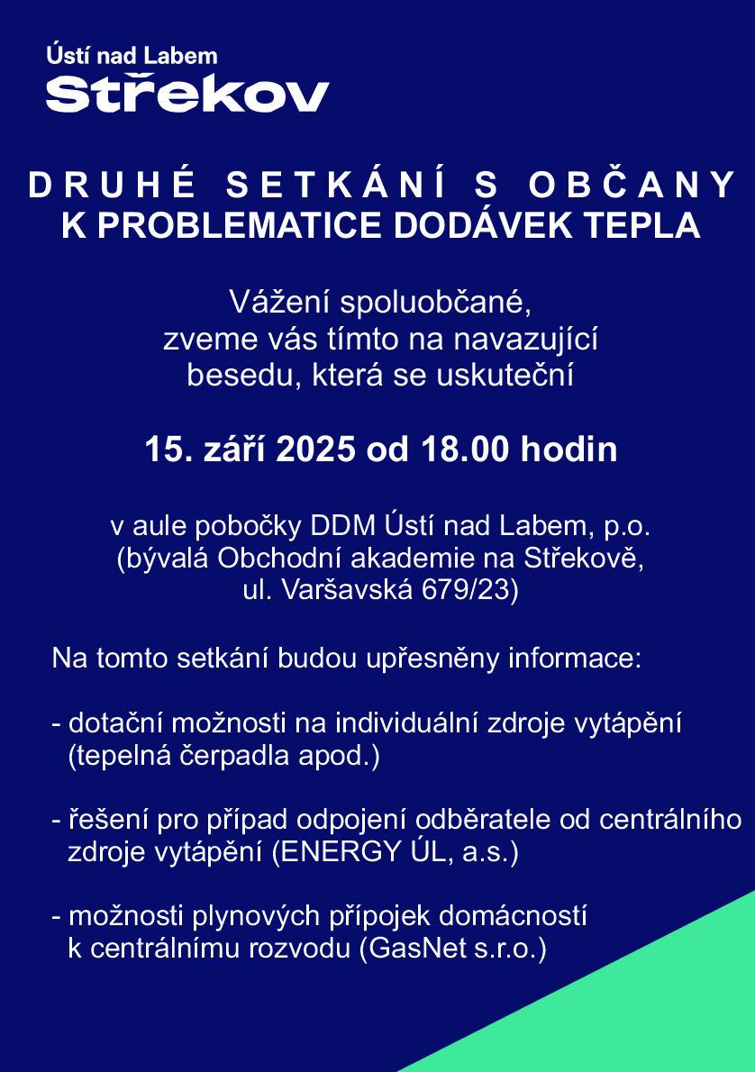 V pondělí 15. září 2025 proběhne od 18:00 hodin v aule střekovské pobočky Domu dětí a mládeže 2. setkání s občany k problematice dodávek tepla.   Informace se budou týkat dotačních možností na individuální vytápění, možností plynových přípojek domácností a řešení pro případné odpojení odběratele od centrálního zdroje vytápění.
