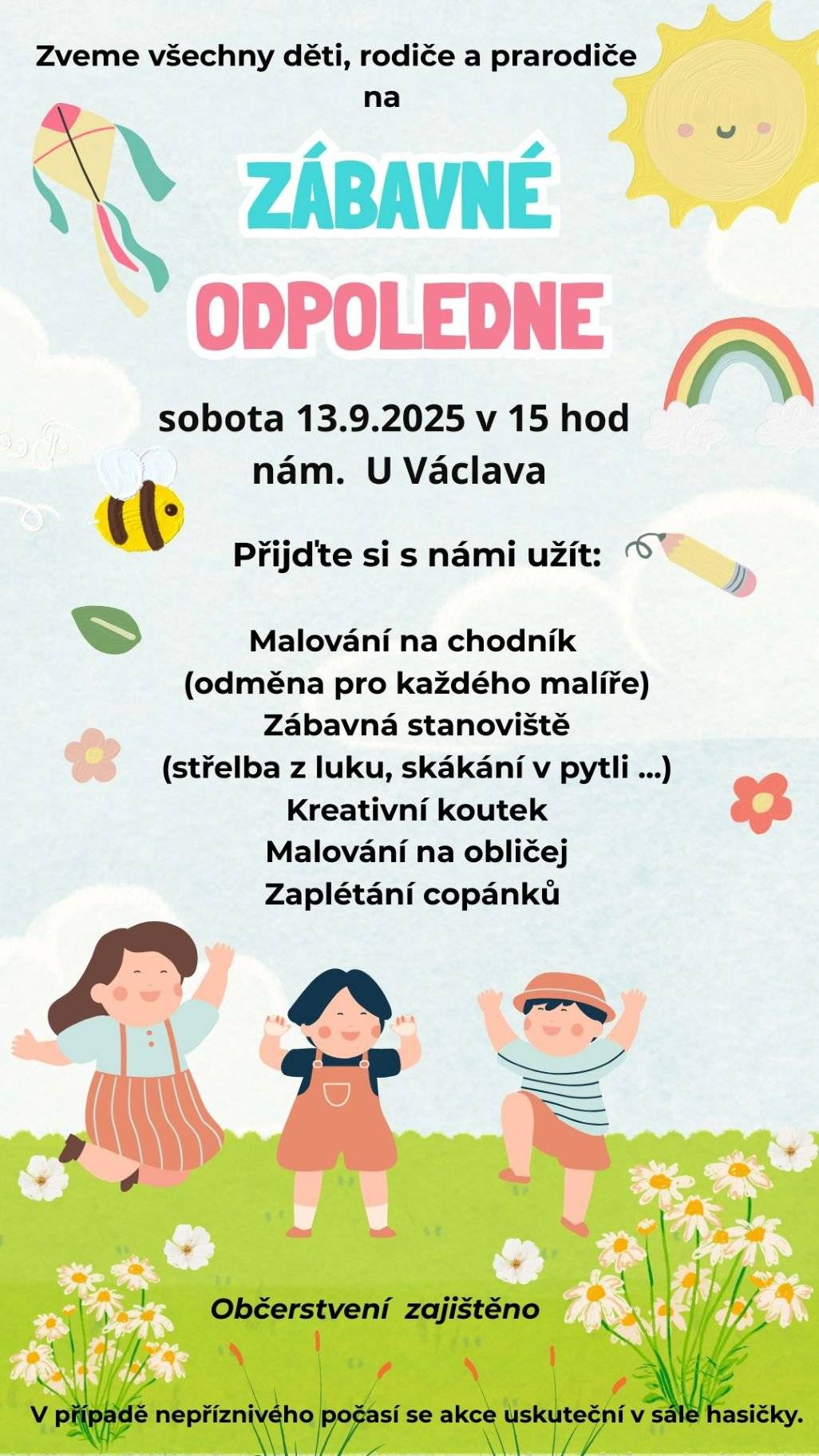 Zábavné odpoledne Kulturní komise srdečně zve na Zábavné odpoledne, které se koná v sobotu 13.9.2025 v 15 hodin na nám. U Václava. Pro děti je připraveno malování na chodníku, zábavná stanoviště - střelba z luku, skákání v pytli, kreativní koutek, malování na obličej, zaplétání copánků. Občerstvení je zajištěno. V případě nepříznivého počasí se akce uskuteční v sále hasičky.   Ivana Venclů Obec Bořitov Tel. 516 437 189