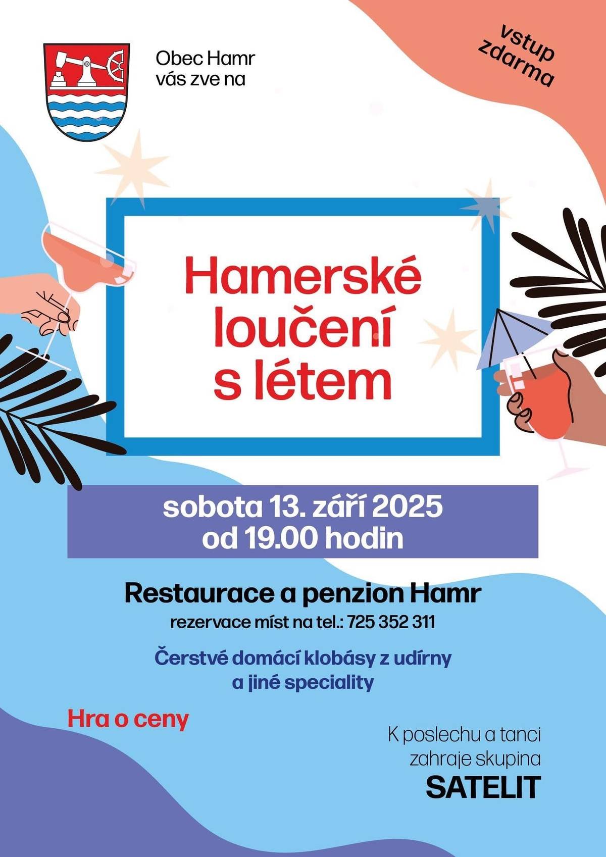 Obec Hamr srdečně zve na kulturní akci HAMERSKÉ LOUČENÍ S LÉTEM. KDY: v sobotu 13. 9. 2025 od 19.00 hodin KDE: Restaurace a penzion Hamr Vstup zdarma. Připravena je hra o ceny. K tanci a poslechu zahraje skupina SATELIT. Čerstvé domácí klobásy z udírny a jiné speciality. Těšíme se na Vás!
