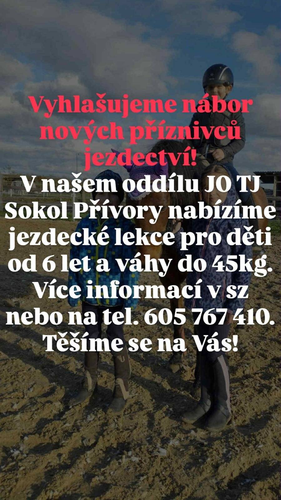 JO TJ Sokol Přívory nabízí jezdecké lekce pro děti od 6 let a váhy do 45kg. Více informací v sz nebo na tel. 605 767 410.