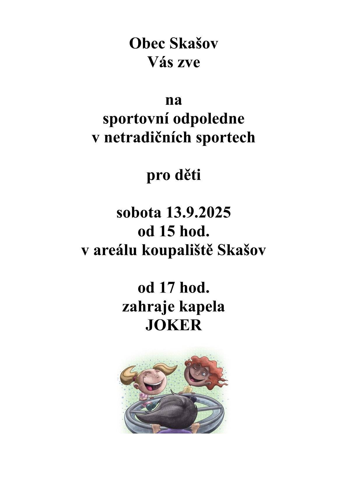Obec Skašov Vás zve na sportovní odpoledne v netradičních sportech pro děti - sobota 13.9.2025 od 15 hod. v areálu koupaliště Skašov, od 17 hod. zahraje kapela JOKER