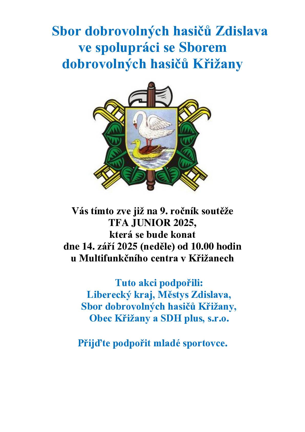 SDH Zdislava ve spolupráci s SDH Křižany Vás tímto zve již na 9. ročník soutěže TFA JUNIOR 2025, která se bude konat dne 14. září 2025 (neděle) od 10.00 hodin u Multifunkčního centra v Křižanech. Tuto akci podpořili: Liberecký kraj, Městys Zdislava, SDH Křižany, Obec Křižany a SDH plus, s.r.o. Přijďte podpořit mladé sportovce.