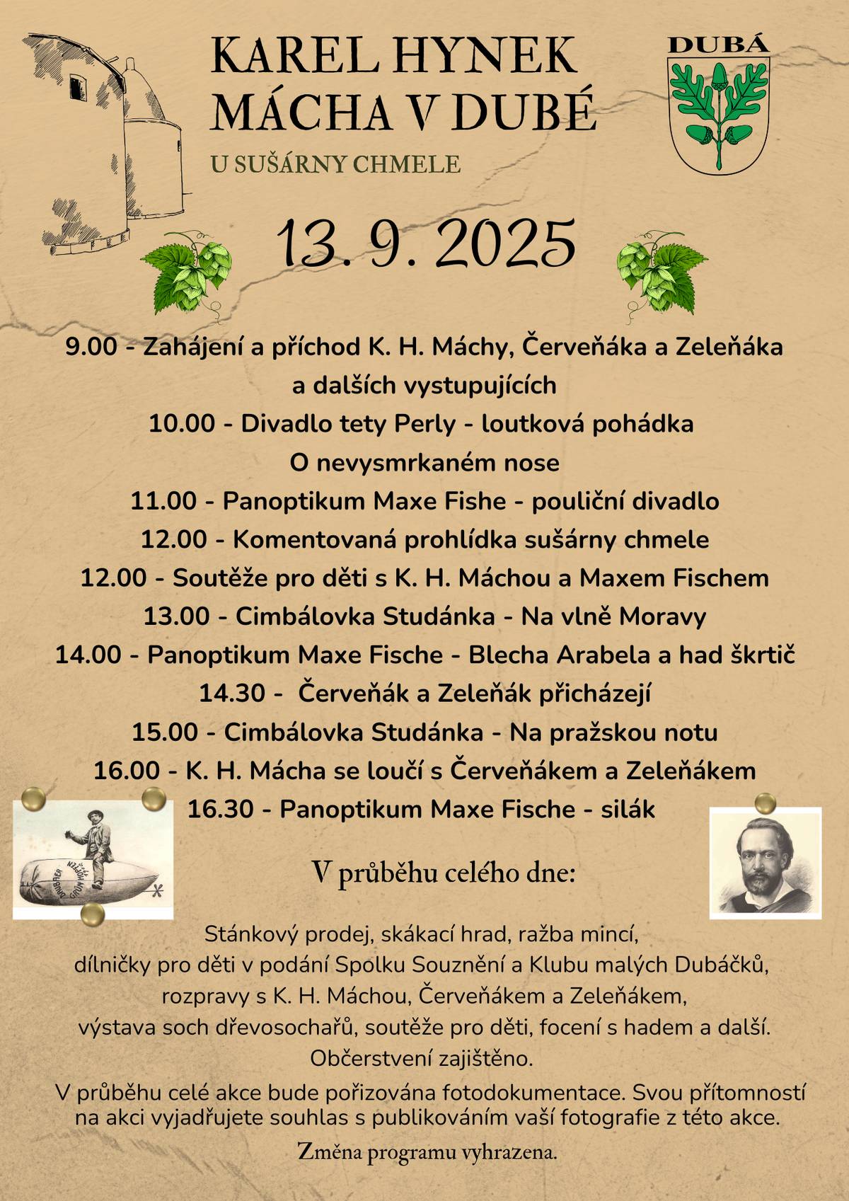 Zveme vás na pestrý program pro celé rodiny.  Čeká nás setkání s K. H. Máchou, chmelovými mužíky Červeňákem a Zeleňákem, komentovaná prohlídka sušárny chmele, cimbálovka, pouliční divadlo Maxe Fische a spousta zábavy pro děti i dospělé. Po celý den poběží v sušárně tvořivé dílničky – přijďte klidně i za nepřízně počasí. Kdy: sobota 13. 9. 2025 Kde: Dubá, u sušárny chmele Na co se těšit: - setkání s K. H. Máchou, Červeňákem a Zeleňákem - komentovaná prohlídka sušárny chmele - cimbálovka Studánka - pouliční divadlo Maxe Fische - stánkový prodej, ražba mincí, výstava soch z dřevosochání pro děti: kolotoč, skákací hrad, loutková pohádka a dílničky po celý den Občerstvení zajištěno. Změna programu vyhrazena.