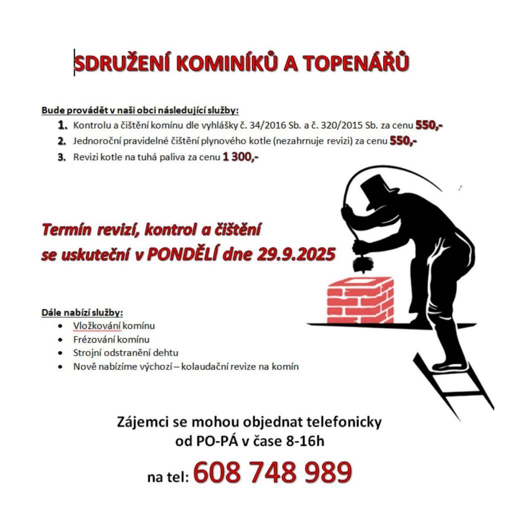 V naší obci se uskuteční služby Sdružení kominíků a topenářů, které zahrnují kontrolu a čištění komínu podle vyhlášky č. 34/2016 Sb. a č. 320/2015 Sb. za cenu 550 Kč, jednoroční čištění plynového kotle za stejnou cenu a revizi kotle na tuhá paliva za 1 300 Kč. Termín revizí a čištění je stanoven na