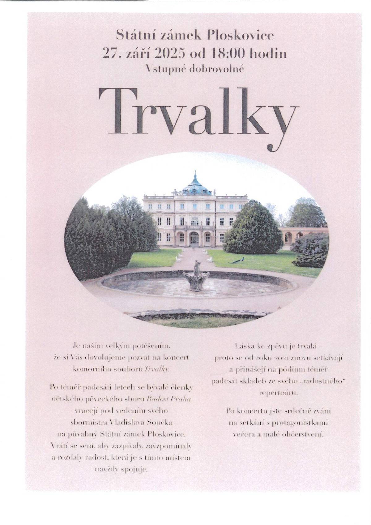 Komorní pěvecký sbor Trvalky pod vedením sbormistra Vladislava Součka Vás zve na koncert na Státním zámku v Ploskovicích v sobotu 27.09.2025 od 18 hodin. Vstupné dobrovolné. Po koncertu jste srdečně zváni na setkání s protagonistkami večera a na malé občerstvení.