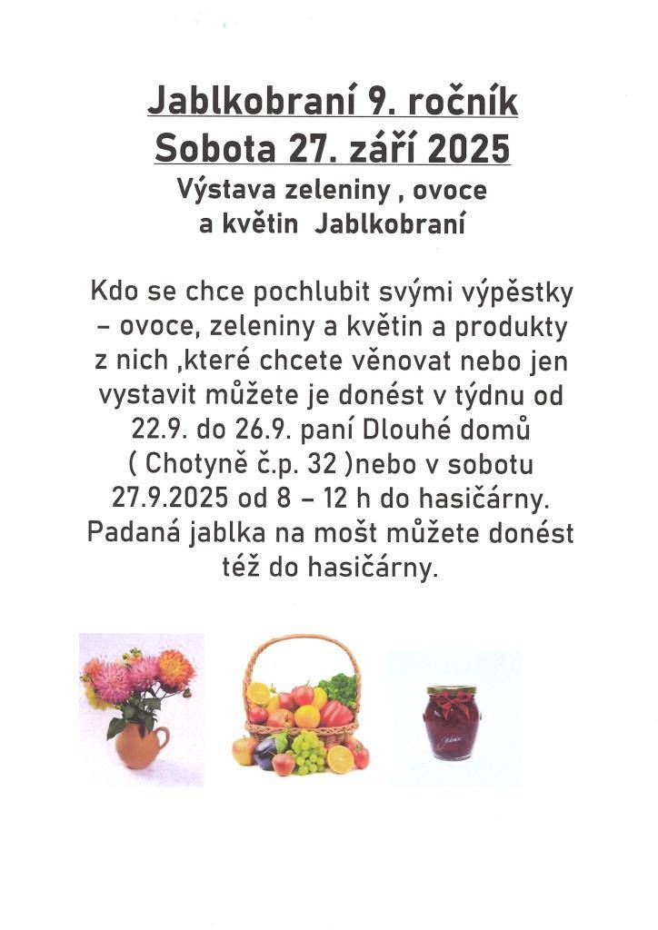Kdo se chce pochlubit svými výpěstky – ovoce, zeleniny a květin a produkty z nich ,které chcete věnovat nebo jen vystavit můžete je donést v týdnu od 22.9. do 26.9. paní Dlouhé domů(Chotyně č.p. 32)nebo v sobotu 27.9.2025 od 8 – 12 h do hasičárny. Padaná jablka na mošt můžete donést též do hasičárny