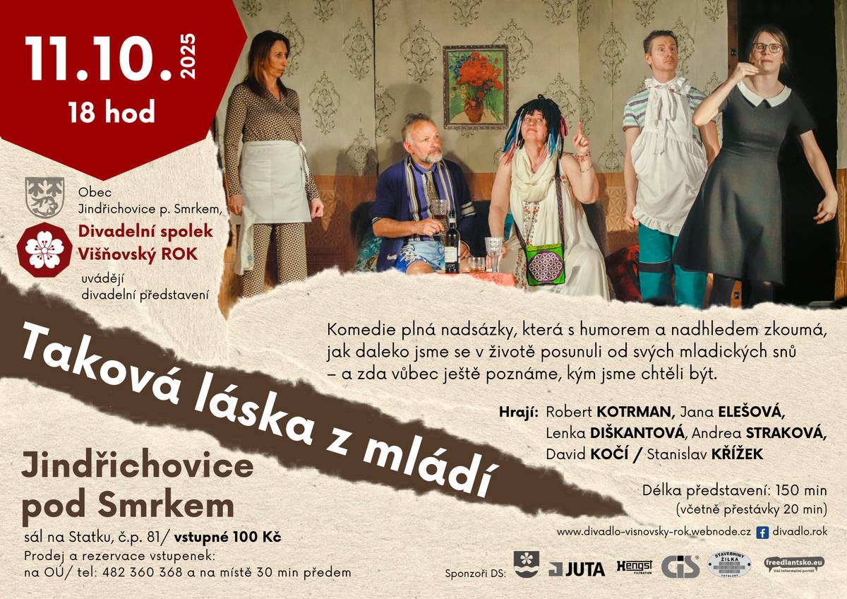 Přijměte srdečné pozvání na představení Divadelního spolku Višňovský ROK s názvem Taková láska z mládí. Kdy? v sobotu 11. 10. 2025 od 18:00 Kde? na sále Statku v Jindřichovicích pod Smrkem, č.p. 81  Tragikomedie o lásce, penězích a ztracených ideálech. Hrají: Robert KOTRMAN, Jana ELEŠOVÁ, Lenka DIŠKANTOVÁ, Andrea STRAKOVÁ, David KOČÍ / Stanislav Křížek Vstupné 100 Kč. Vstupenky k zakoupení v předprodeji na Obecním úřadě Jindřichovice pod Smrkem (tel: 482 360 368), anebo na místě 30 min před představením. Antoine je úspěšný podnikatel, který žije v luxusu po boku své snoubenky Diane, aristokratky z rodu Bourbonů. Ke štěstí mu chybí jediné – podle tradice potřebuje ke sňatku vlastnit zámek. Vše se však obrátí naruby ve chvíli, kdy se ozve jeho dávná láska Maryse s překvapivou žádostí o rozvod. Antoine totiž netušil, že jejich dávné manželství nebylo nikdy právně ukončeno. Hrozba rozdělení majetku je reálná – Maryse žije v nejchudší zemi Afriky a může si nárokovat polovinu jeho jmění. Právník navrhne neobvyklý plán: Antoine a Diane budou předstírat, že jsou nezaměstnaní a bez prostředků. A absurdní hra na chudobu může začít. Taková láska z mládí je komedie plná nadsázky, která s humorem a nadhledem zkoumá, jak daleko jsme se v životě posunuli od svých mladických snů – a zda vůbec ještě poznáme, kým jsme chtěli být. Námět: Ivan Calbérac Překlad: Sarah Binderman Režie: Robert Kotrman Délka představení: 150 minut (včetně přestávky 20 min)