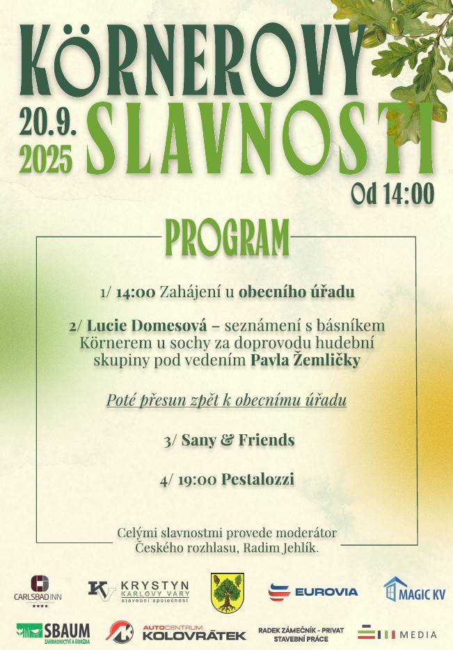 Obec Dalovice Vás srdečně zve na Körnerovy slavnosti, které se konají již tuto soboru 20. září 2025. Program bude zahájen ve 14:00 u obecního úřadu. Poté nás v zámeckém parku u sochy Karla Theodora Körnera seznámí s tímto básníkem Lucie Domesová, za doprovodu hudební skupiny pod vedením Pavla Žemličky. Následovat bude přesun zpět k obecnímu úřadu, kde vystoupí kapela Sany & Friend a v 19:00 kapela PESTALOZZI. Celým odpolednem bude provázet moderátor Českého rozhlasu Radim Jehlík.   Těšíme se na Vaši účast :-)