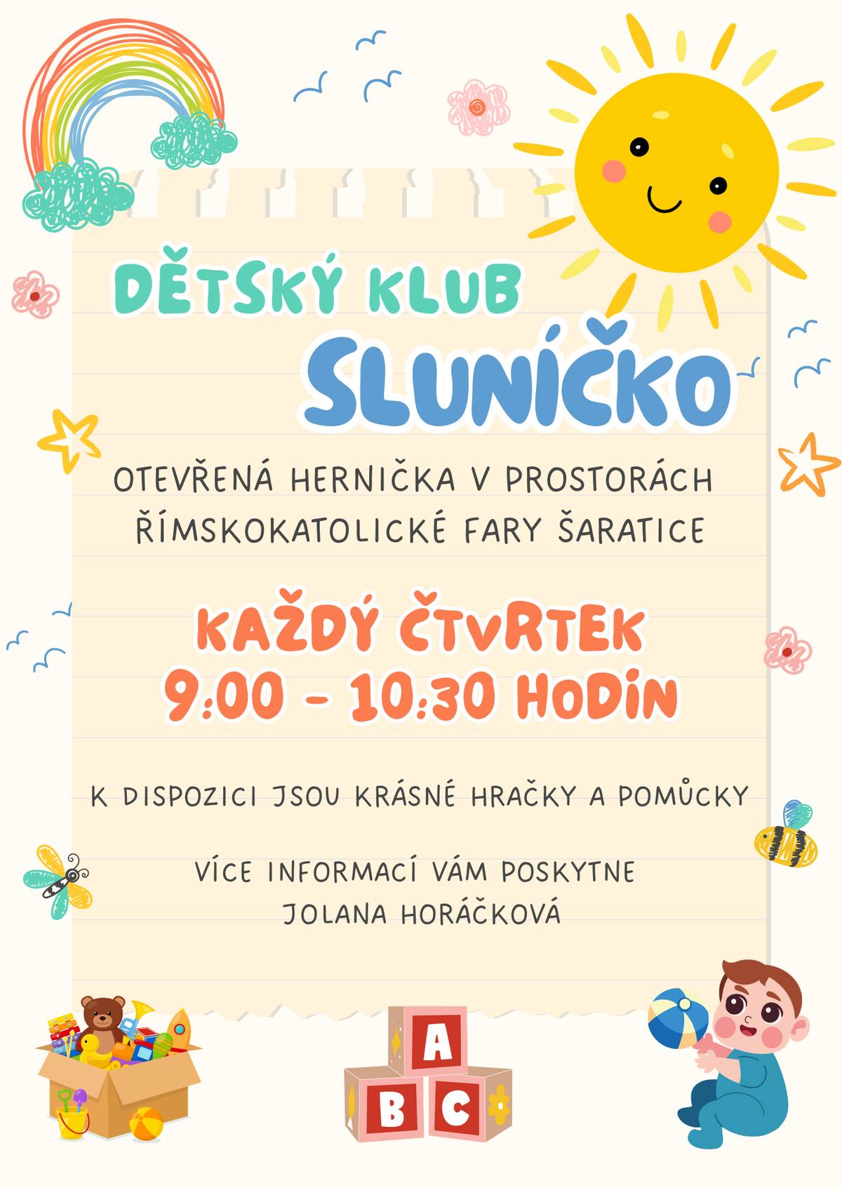 Dětský klub Sluníčko zve děti s doprovodem do otevřené herničky v prostorách římskokatolické fary v Šaraticích. Potkáváme se každý čtvrtek v čase od 9:00 do 10:30 hodin. K dispozici jsou krásné hračky a pomůcky. Bližší informace vám sdělí Jolana Horáčková.