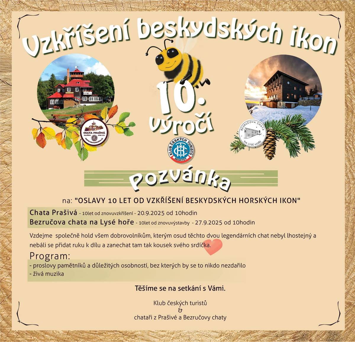Chata Prašivá slaví 10 let od svého znovuzrození. A protože na její obnově zanechaly stovky nadšenců a dobrovolníků kromě času i kus svého srdce, rádi bychom si to vše připomněli formou přátelského setkání a zavzpomínaní na společně strávené chvíle při záchraně této beskydské legendy. KDY: sobota 20. září od 10 hodin KDE: na místě činu, tedy na chatě Prašivá Program: vzpomínkové proslovy, živá hudba, přátelská posezení s klábosením... Těšíme se na viděnou. Za Klub českých turistů, odbor Beskydy a team chaty Prašivá vás srdečně zdraví Ing. Martin Stiller předseda Technické rady KČT a člen Vedení KČT Poznámka: více o projektu obnovy chaty Prašivá k nalezení zde: https://www.chataprasiva.cz/partneri/projekt-vzkriseni-chaty-prasiva/ -------------------------------------------------------------------------------------------- PLUS -------------------------------------------------------------------------------------------- Bezručova chata Lysé hoře slaví 10 let od znovuvýstavby A protože na její obnově zanechaly stovky nadšenců a dobrovolníků kromě času i kus svého srdce, rádi bychom si i toto jubileum připomněli formou přátelského setkání a zavzpomínaní na společně strávené chvíle při záchraně této ikony mezi beskydskými horskými chatami. KDY: sobota 27. září od 10 hodin KDE: na místě činu, tedy na Bezručově chatě na Lysé hoře Program: vzpomínkové proslovy, živá hudba, přátelská posezení s klábosením... Těšíme se na viděnou. Za Klub českých turistů, odbor Beskydy a team Bezručovy chaty vás srdečně zdraví Ing. Martin Stiller předseda Technické rady KČT a člen Vedení KČT --------------------------------------------------------------------------------------------   Mnohokrát děkujeme za pomoc s medializací. Hezký den. Martin Stiller   PS: pozvánka v příloze