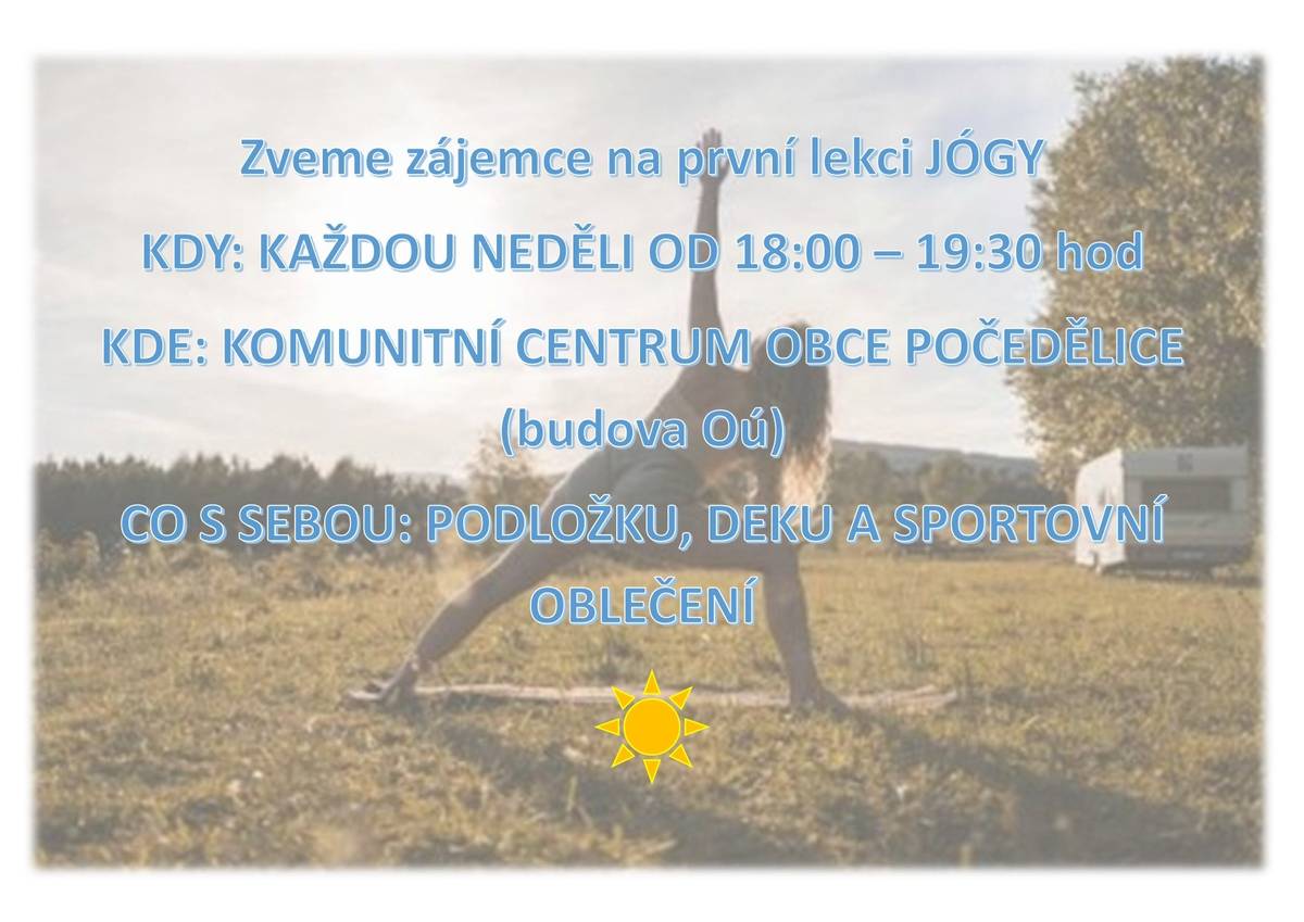 Jóga v Počedělicích každou neděli 18:00-19:30 - již tuto neděli. V komunitním centru obce Počedělice (na obecním úřadu). Přijďte všichni, kdo máte chuť. Vstup 100.--/lekci. S sebou deku, podložku, sportovní pohodlné oblečení, dobrou náladu a klidnou mysl:)