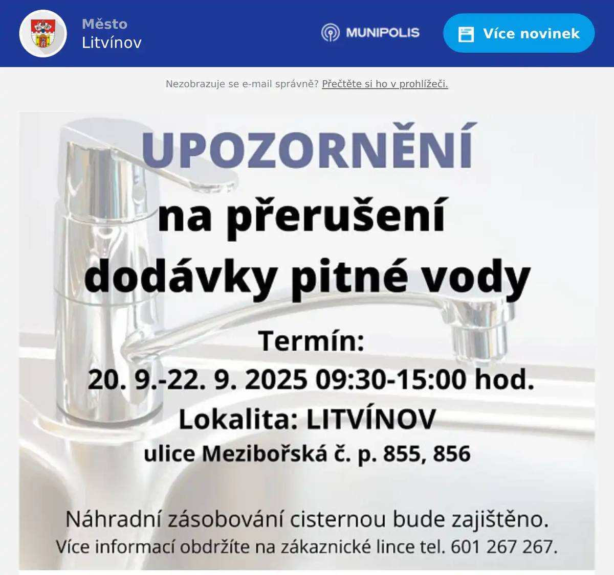 Vážení občané, tímto si Vás dovolujeme upozornit na přerušení dodávky pitné vody v termínu 20.09.-22.09.2025 od 09:30 do 15:00 hodin v ulici: MEZIBOŘSKÁ č.p. 855, 856 Důvodem je provozní havárie na vodovodním zařízení. Děkujeme Vám za pozornost.