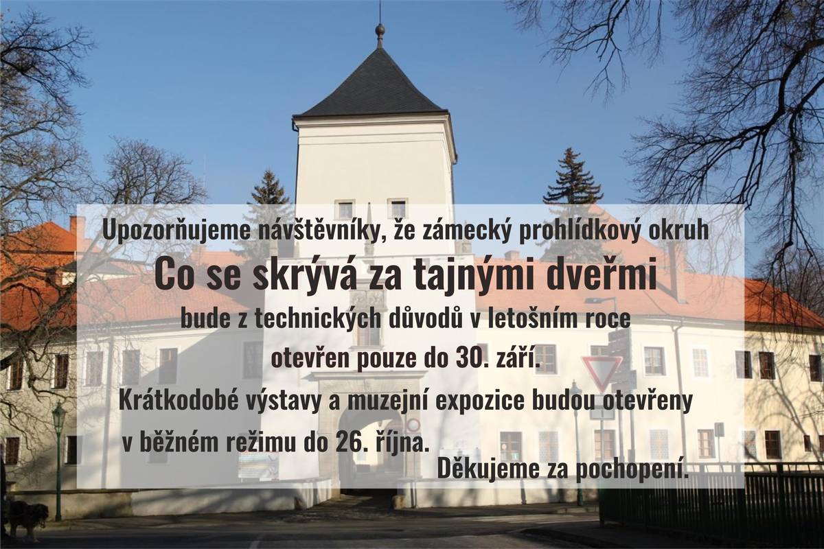 Upozorňujeme návštěvníky zámku, že prohlídková trasa nazvaná „Co se skrývá za tajnými dveřmi“ bude v letošním roce otevřena z technických důvodů pouze do konce září. Muzejní expozice a krátkodobé výstavy budou letos v běžném režimu otevřeny do 26. října. Děkujeme za pochopení.
