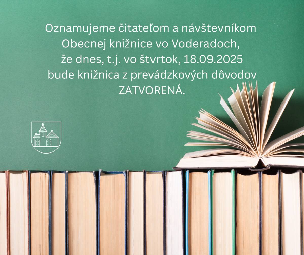 Oznamujeme čitateľom a návštevníkom Obecnej knižnice vo Voderadoch,že dnes, t.j. vo štvrtok, 18.09.2025  bude knižnica z prevádzkových dôvodov ZATVORENÁ.