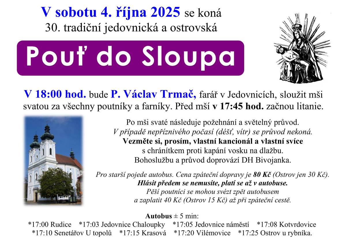 Pouť do Sloupa - 4. 10. 2025 - mše svatá za všechny poutníky a farníky v 18:00 hodin  ve Sloupě. Odjezd autobusu z Kotvrdovic v 17:08 hod. Cena zpáteční dopravy je 80 Kč.