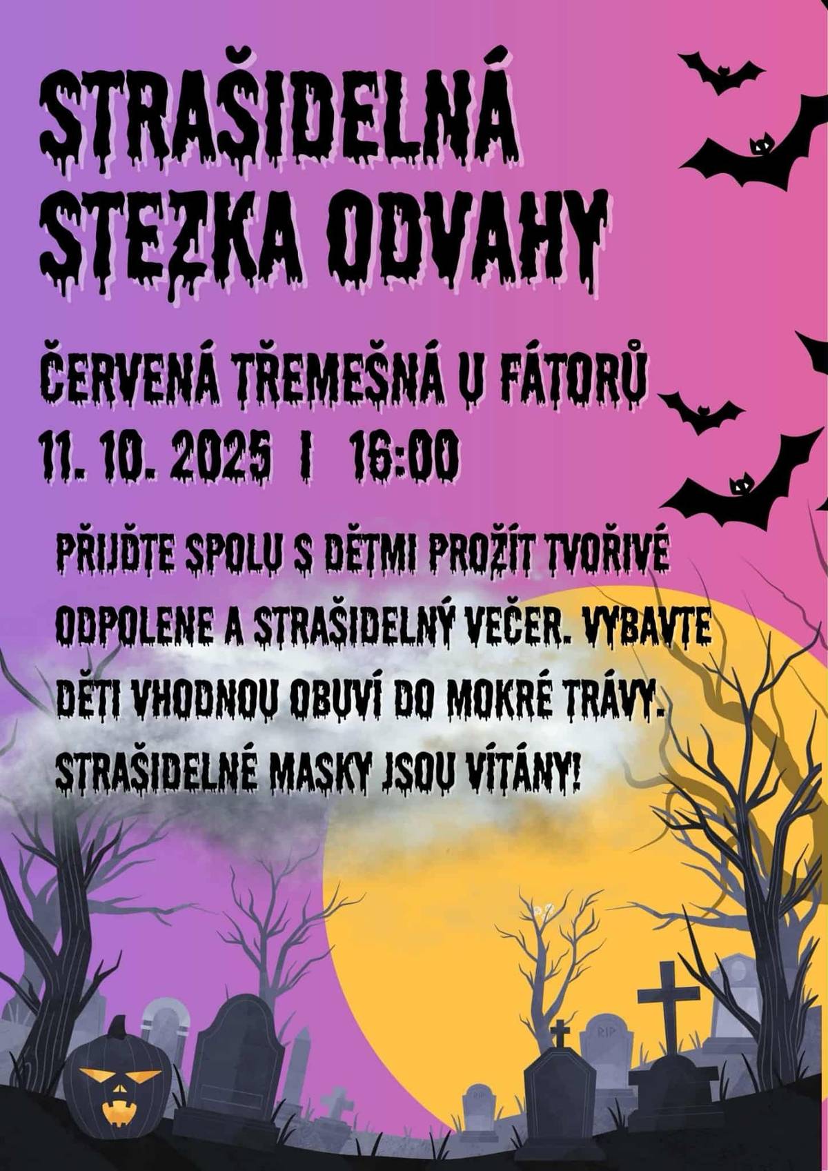 Srdečně vás zveme na strašidelnou stezku odvahy, která se uskuteční 11. října 2025 od 16 hodin u Fátorů v Červené Třemešné. Doporučujeme na ven vhodnou obuv a teplé oblečení. Strašidelné masky jsou vítány.