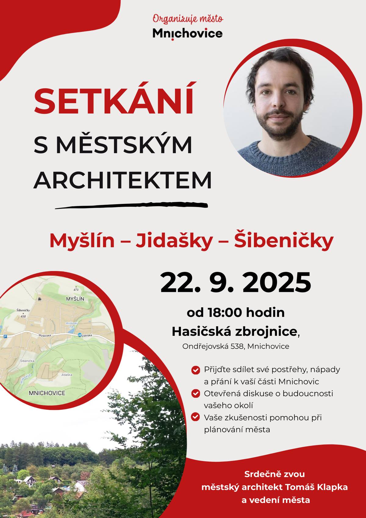 Myšlín – Jidašky – Šibeničky 22. 9. 2025 od 18:00 hodin Hasičská zbrojnice, Ondřejovská 538, Mnichovice Přijďte sdílet své postřehy, nápady a přání k vaší části Mnichovic Otevřená diskuse o budoucnosti vašeho okolí Vaše zkušenosti pomohou připlánování města Srdečně zvou městský architekt Tomáš Klapka a vedení města Mnichovice