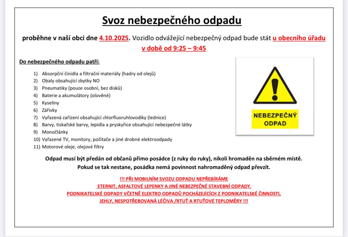 Oznamujeme občanům, že v sobotu 4.10.2025 proběhne v naší obci svoz nebezpečného odpadu. Vozidlo odvážející nebezpečný odpadu bude stát u obecního úřadu v době od 9:25 do 9:45 hodin.