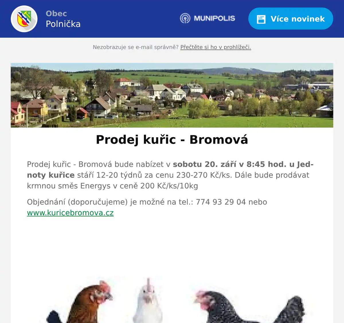 Prodej kuřic - Bromová bude nabízet v sobotu 20. září v 8:45 hod. u Jednoty kuřice stáří 12-20 týdnů za cenu 230-270 Kč/ks. Dále bude prodávat krmnou směs Energys v ceně 200 Kč/ks/10kg Objednání (doporučujeme) je možné na tel.: 774 93 29 04 nebo www.kuricebromova.cz  