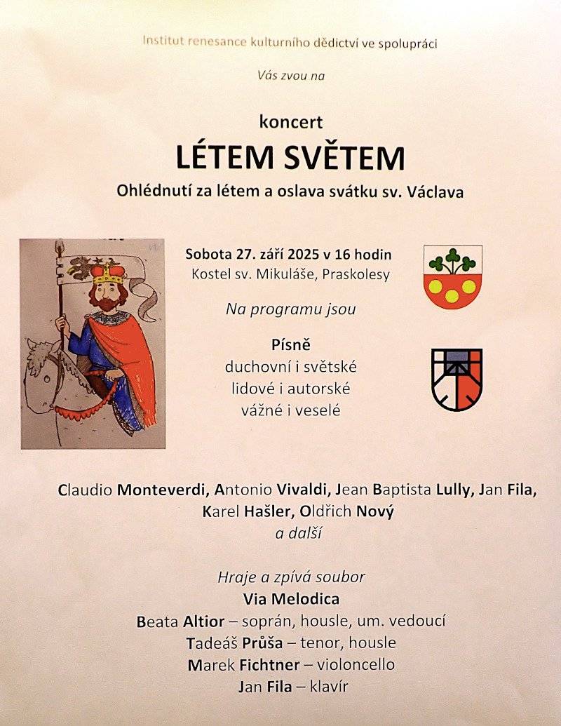 Institut renesance kulturního dědictví vás zve na koncert LÉTEM SVĚTEM, ohlédnutí za létem a oslava svátku sv. Václava.  Koncert se koná v sobotu 27. 9. 2025 od 16 hodin v kostele sv. Mikuláše v Praskolesích. Na programu jsou písně od období renesance až po 20. století. Hraje a zpívá soubor Via Melodica.