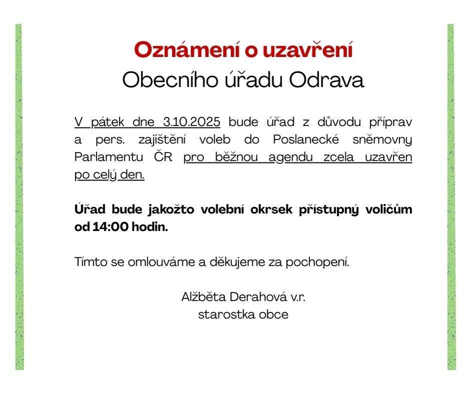 Vážení občané, v pátek 3.10.2025 bude Obecní úřad v Odravě z důvodu příprav voleb pro veřejnost uzavřen. Otevřen bude od 14:00 hodin pro voliče. Děkujeme za pochopení, OÚ Odrava