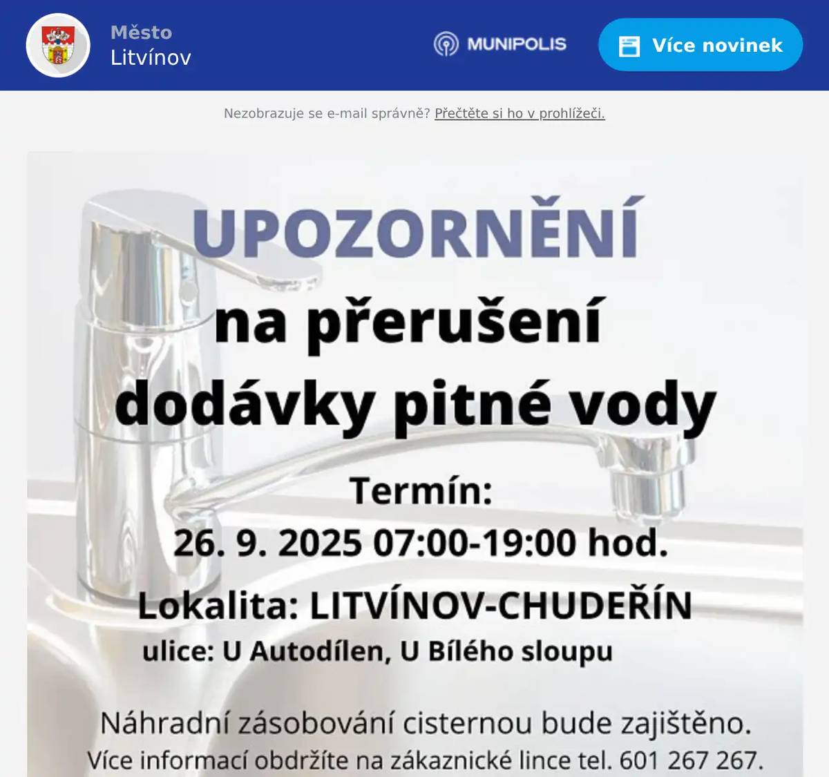 Vážení občané, tímto si Vás dovolujeme upozornit na přerušení dodávky pitné vody v termínu 26.09.2025 od 07:00 do 19:00 hodin v ulicích U Autodílen, U Bílého sloupu. Důvodem je provozní havárie na vodovodním zařízení. Děkujeme Vám za pozornost.