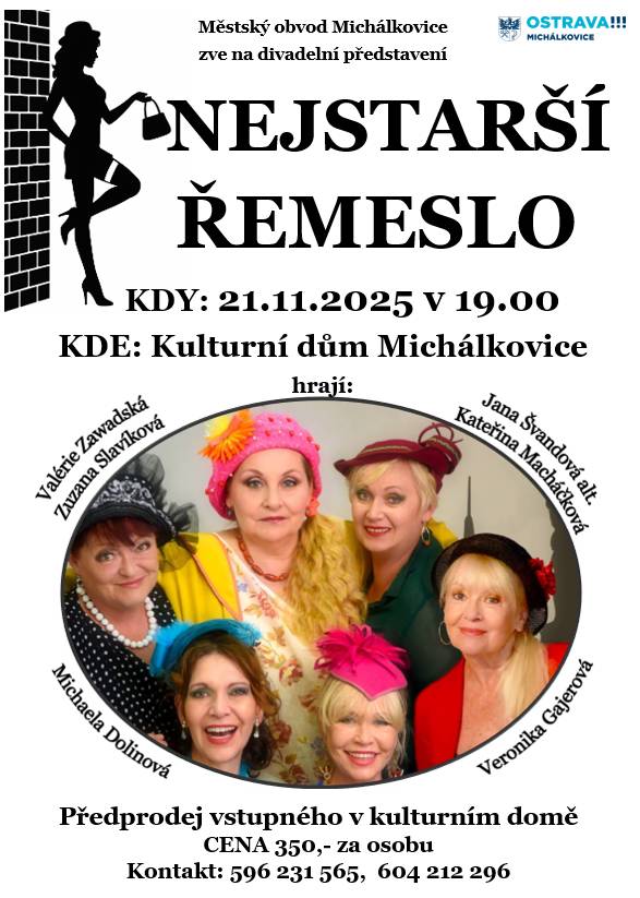 Městský obvod Michálkovice Vás srdečně zve na divadelní představení     NEJSTARŠÍ ŘEMESLO     KDY: 21. 11. 2025 v 19:00 KDE: Kulturní dům Michálkovice     CENA: 350 Kč / osoba Předprodej: v Kulturním domě   Kontakt: 596 231 565, 604 212 296     Přijďte si užít večer plný humoru a skvělé atmosféry ..