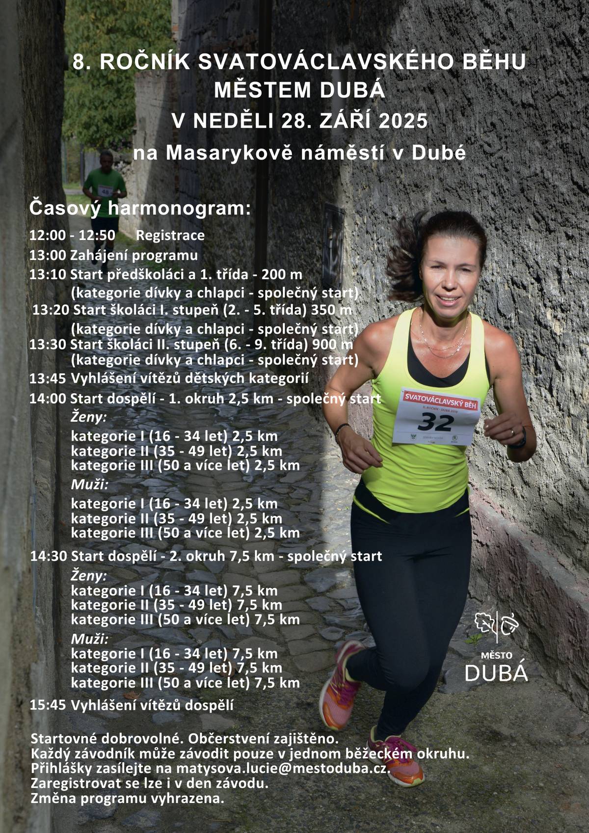 🏃♂️ Pozvánka na 8. ročník Svatováclavského běhu městem Dubá 🏃♀️ Přijďte si užít sportovní den plný energie, pohybu a skvělé atmosféry. 📅 Kdy: Neděle 28. září 2025 📍 Kde: Masarykovo náměstí v Dubé 🕛 Registrace: 12:00–12:50 přímo na místě 📧 Přihlášky lze předem: matysova.lucie@mestoduba.cz 👟 Běh je určen pro všechny věkové kategorie – od nejmenších až po dospělé. Dospělí závodníci si mohou vybrat ze dvou okruhů:  2,5 km (vhodné pro rekreační běžce) 7,5 km (pro zkušenější sportovce) Každý závodník může závodit pouze v jednom okruhu.  🍎 Občerstvení zajištěno 💰 Startovné dobrovolné 🎉 Vyhlášení vítězů dětských i dospělých kategorií Přijďte podpořit místní komunitu, zasportovat si  a užít si den plný pohybu v krásném prostředí města Dubá.