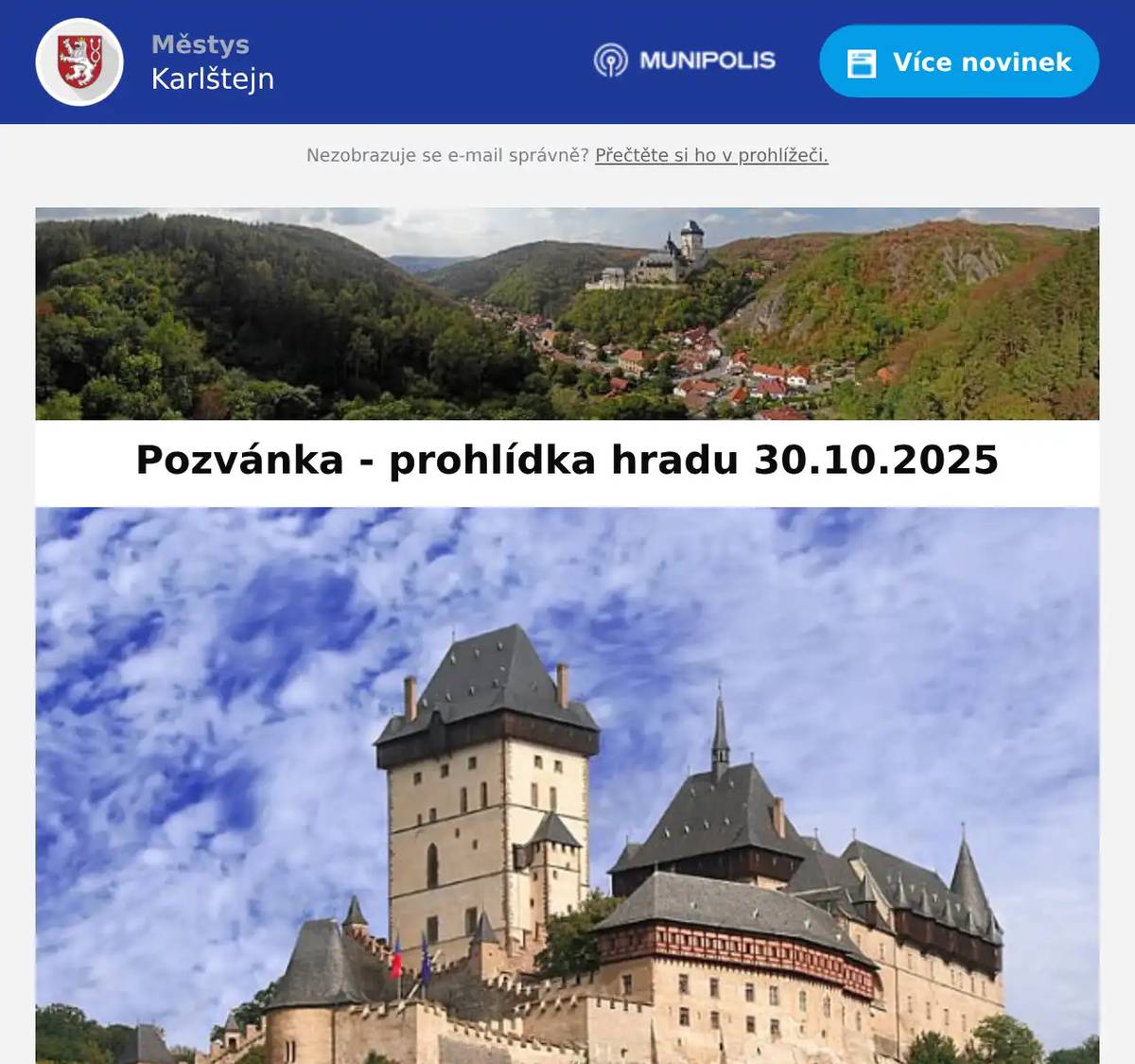 Dobrý večer, vážení přátelé, městys Karlštejn ve spolupráci se Státním hradem Karlštejn zve občany s trvalým bydlištěm v Karlštejně na komentovanou prohlídku II.okruhu a Kaple sv.Kříže ve čtvrtek, dne 30.10.2025 a to od 10,00 hod, 10,30 hod a 11,00 hod. Maximální počet návštěvníků na jednu prohlídku je 16 lidí. Prohlídka je za snížené vstupné 190,- Kč, platba proběhne na místě. Sraz návštěvníků je na nádvoří hradu v 9,40 hod. Zájemci, kteří nejsou již nahlášeni, se mohou hlásit do 12.10.2025 na tel.č. 607 146 827 nebo na mail: lacmanova.hana @gmail.com. Přejeme Vám hezký večer městys Karlštejn