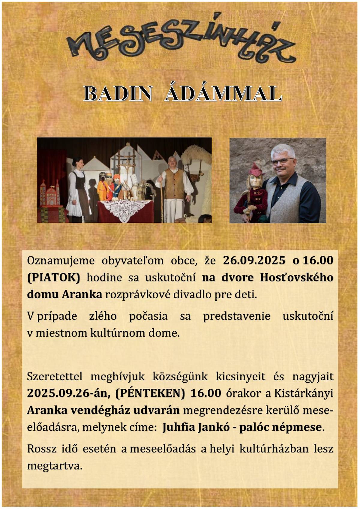 Oznamujeme obyvateľom obce, že 26.09.2025 o 16.00 (PIATOK) hodine sa uskutoční na dvore Hosťovského domu Aranka rozprávkové divadlo pre deti. V prípade zlého počasia sa predstavenie uskutoční v miestnom kultúrnom dome. Szeretettel meghívjuk községünk kicsinyeit és nagyjait 2025.09.26-án, (PÉNTEKEN) 16.00 órakor a Kistárkányi  Aranka vendégház udvarán megrendezésre kerülő mese- előadásra, melynek címe:  Juhfia Jankó - palóc népmese. Rossz idő esetén a meseelőadás a helyi kultúrházban lesz megtartva.