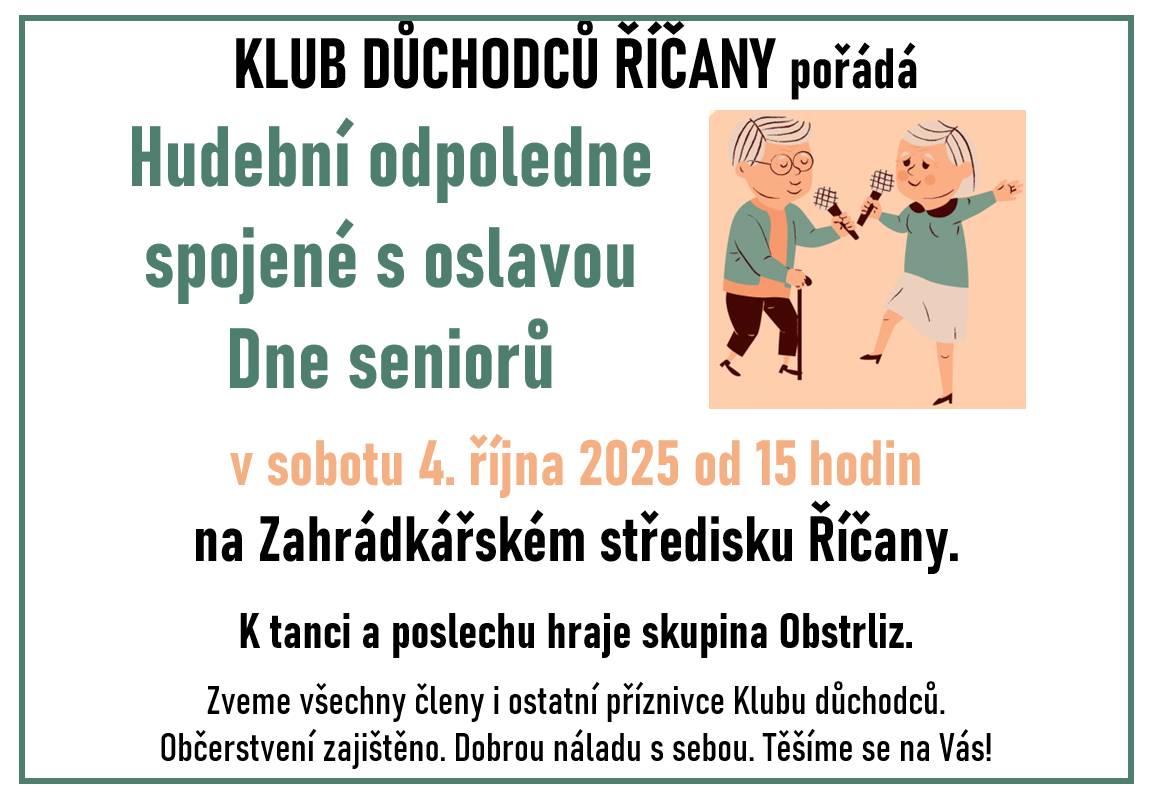 Hudební odpoledne spojené s oslavou Dne seniorů  v sobotu 4. října 2025 od 15 hodin   na Zahrádkářském středisku Říčany.  K tanci a poslechu hraje skupina Obstrliz.  Zveme všechny členy i ostatní příznivce Klubu důchodců.  Občerstvení zajištěno. Dobrou náladu s sebou. Těšíme se na Vás!