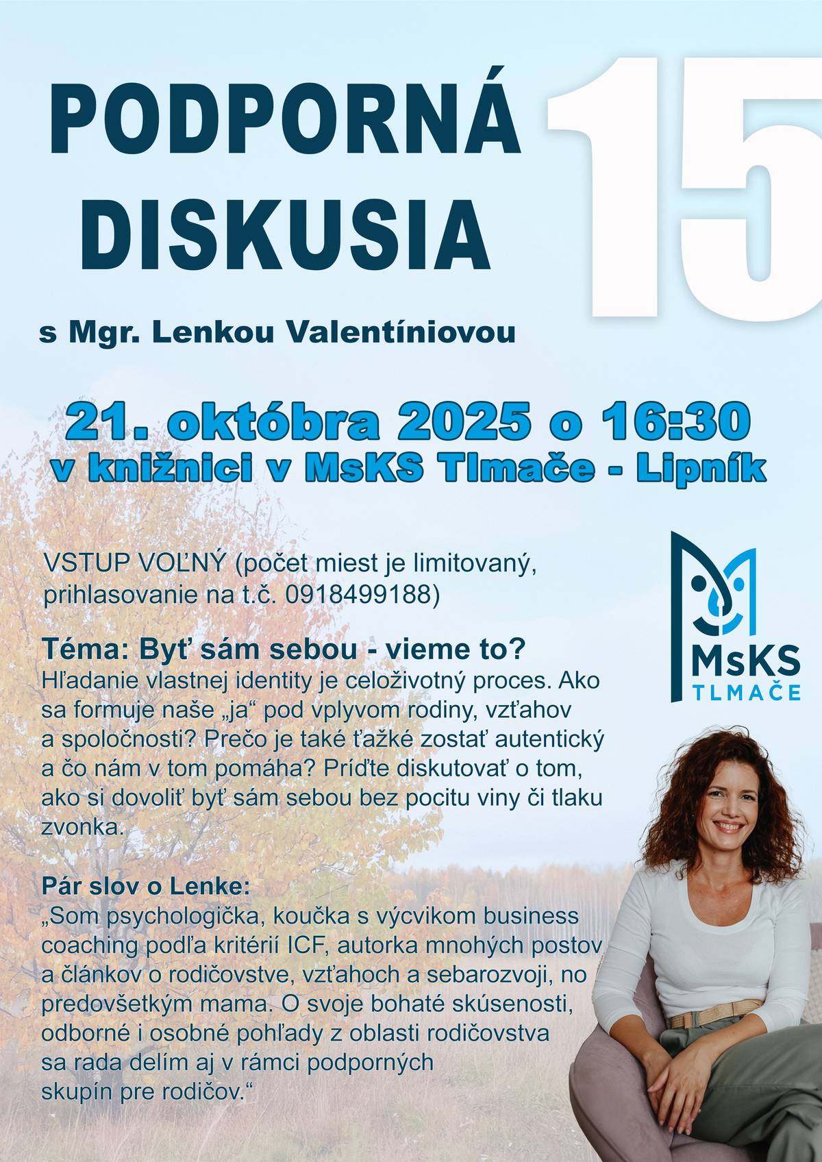 Opäť sa vraciame s obľúbeným formátom, kde si spolu v priateľskej atmosfére povieme o témach, ktoré nás v každodennom živote trápia, tešia alebo inšpirujú. Čaká vás otvorený rozhovor, zdieľanie skúseností a aj užitočné tipy od odborníčky. Debatka je určená pre všetkých, ktorí chcú načerpať nové podnety, povzbudiť sa a nájsť odpovede na svoje otázky. 21. októbra 2025 o 16:30 v knižnici  MsKS Tlmače-Lipník vstup voľný -počet miest je limitovaný, prihlasovanie na t.č. 0918499188 Tešíme sa na Vás!
