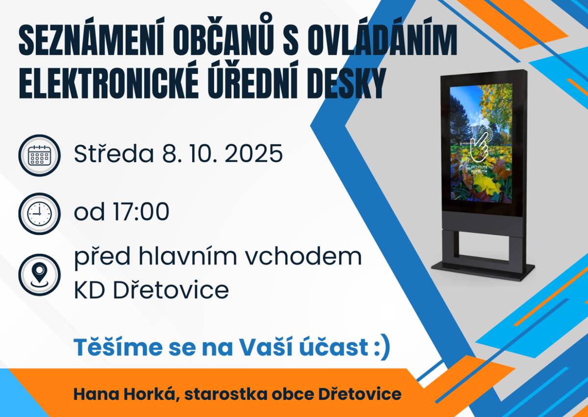 Vážení občané,  přijďte se seznámit s ovládáním elektronické úřední desky.  KDY: 8. 10. 2025 od 17 hod.  KDE: před hlavním vchodem KD Dřetovice    Těšíme se na Vaší účast.