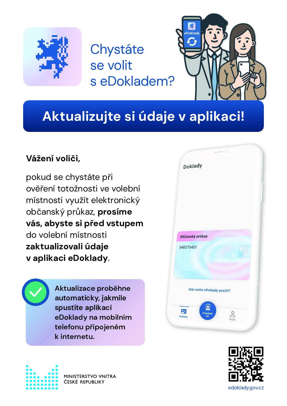 Chystáte se volit s eDokladem? Ministerstvo vnitra České republiky zasílá doporučení: Před vstupem do volební místnosti je dobré si zaktualizovat údaje v aplikaci eDoklady. Postup:   Aktualizace proběhne automaticky, jakmile spustíte eDoklady na mobilním telefonu připojeném k internetu