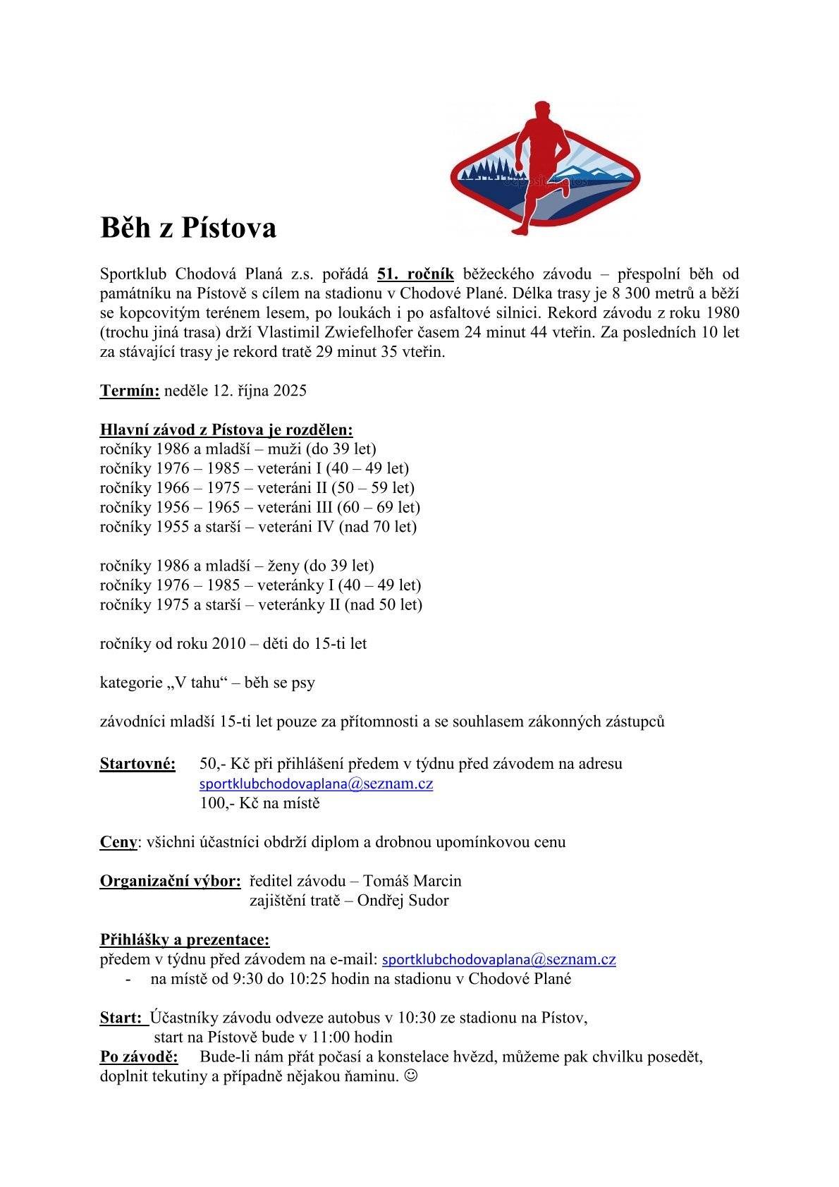 Běh z Pístova Sportklub Chodová Planá z.s. pořádá 51. ročník běžeckého závodu – přespolní běh od památníku na Pístově s cílem na stadionu v Chodové Plané. Délka trasy je 8 300 metrů a běží se kopcovitým terénem lesem, po loukách i po asfaltové silnici. Rekord závodu z roku 1980 (trochu jiná trasa) drží Vlastimil Zwiefelhofer časem 24 minut 44 vteřin. Za posledních 10 let za stávající trasy je rekord tratě 29 minut 35 vteřin. Termín: neděle 12. října 2025   Přihlášky a prezentace: předem v týdnu před závodem na e-mail: sportklubchodovaplana@seznam.cz - na místě od 9:30 do 10:25 hodin na stadionu v Chodové Plané