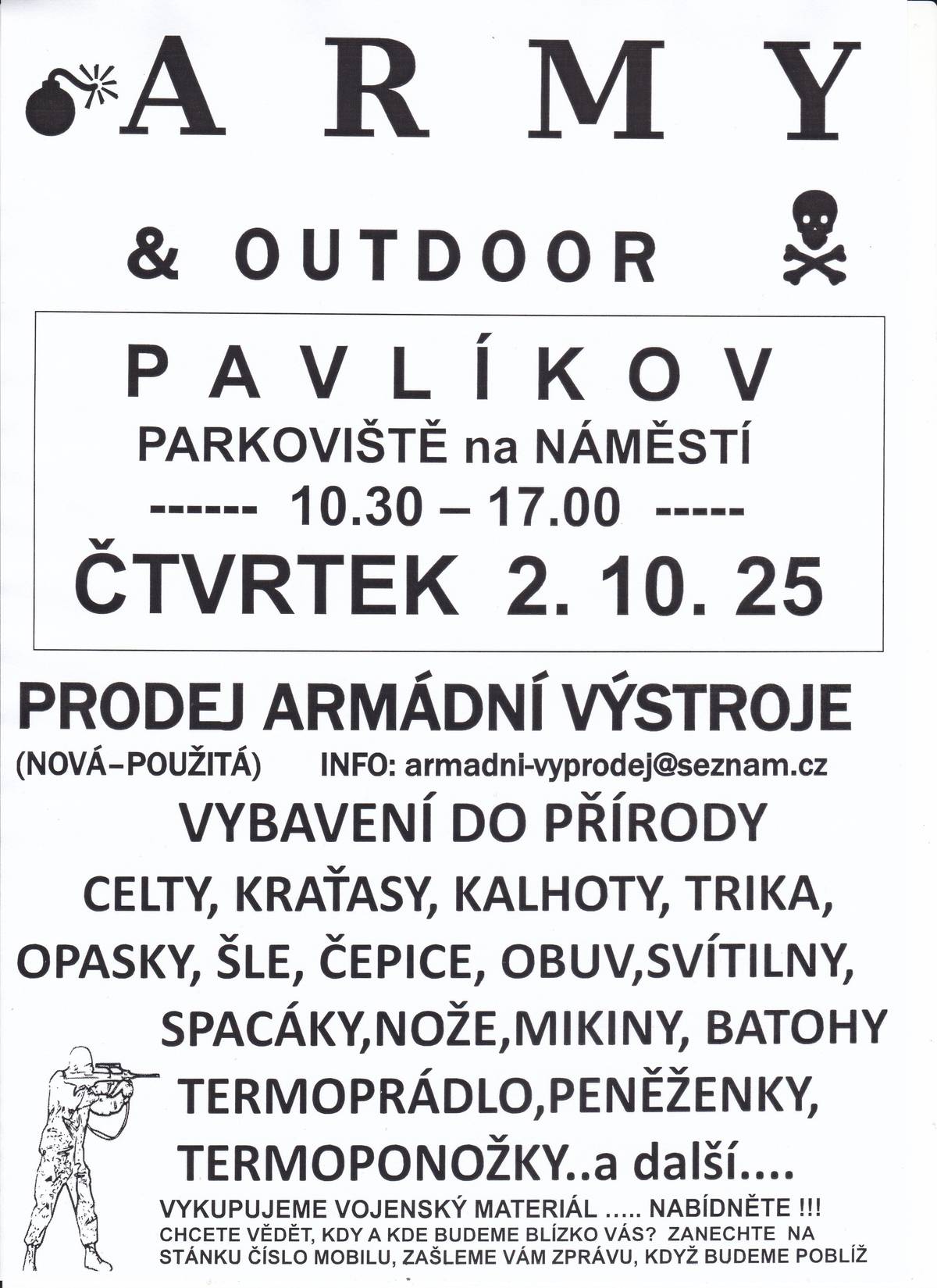 Ve čtvrtek 2.10.2025 bude v Pavlíkově od 11.00 - 17.00 na parkovišti naproti úřadu probíhat prodej armádní výstroje a vybavení do přírody jako jsou maskáčové blůzy, kalhoty, kraťasy, čepice, armádní obuv, batohy, spacáky ČSLA, svítilny, nože a mnoho dalšího. Prodejce toto zboží také vykupuje.
