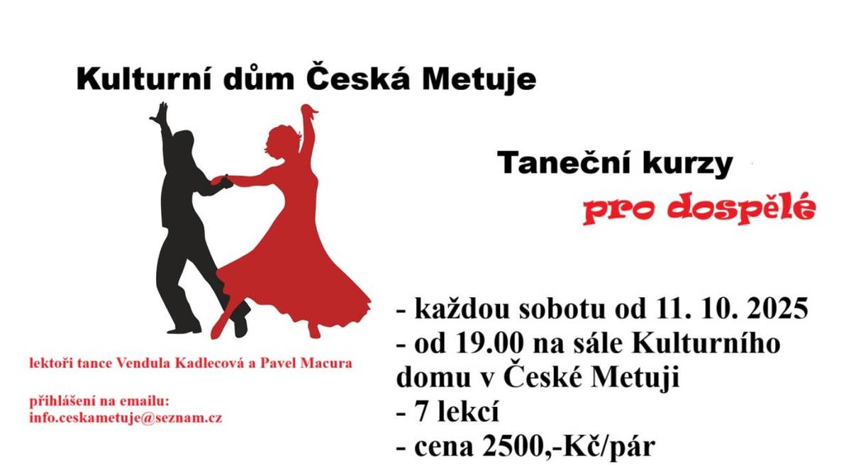 Každou sobotu od 11.10.2025 od 19 hodin na sále Kulturního domu v České Metuji. Cena 2.500,-Kč/pár, 7 lekcí. Přihlášení možné na emailu info.ceskametuje@seznam.cz