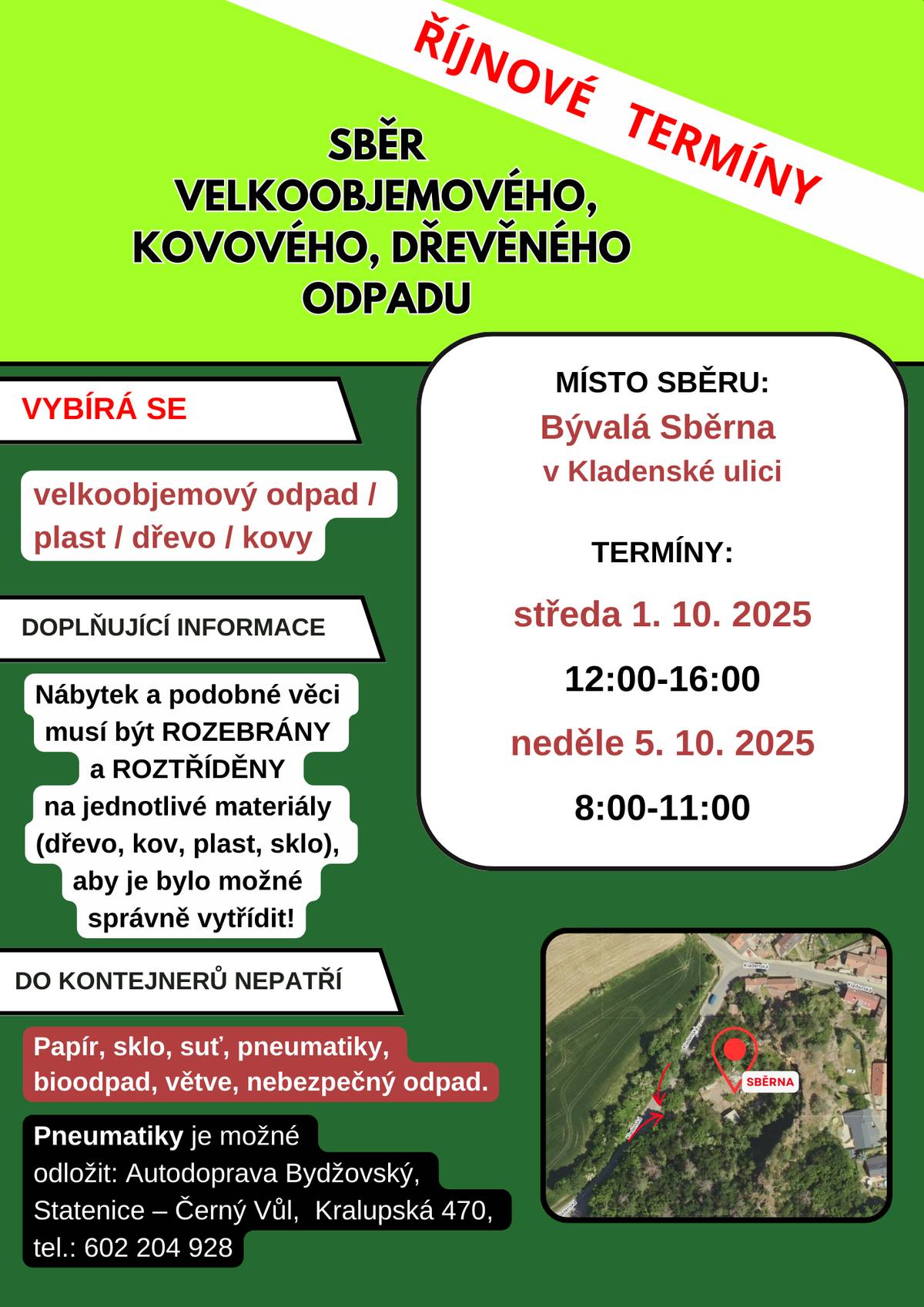 Říjnový svoz velkoobjemového odpadu proběhne v bývalé Sběrně na Kladenské ulici ve dvou termínech:  středa 1. 10. 2025, 12:00-16:00 neděle 5. 10. 2025, 8:00-11:00   Lokalita Sběrny  Kladenská ulice – výjezd na Lichoceves Mapa – Sběrna  Vybírá se:  velkoobjemový odpad plast dřevo kovy  Nábytek a podobné věci musí být ROZEBRÁNY a ROZTŘÍDĚNY na jednotlivé materiály (dřevo, kov, plast, sklo), aby je bylo možné správně vytřídit! Do kontejnerů nepatří  papír sklo suť pneumatiky bioodpad větve nebezpečný odpad – bude samostatný svoz pneumatiky – ty je možné odložit v Autodopravě Bydžovský, Statenice – Černý Vůl, Kralupská 470, tel.: 602 204 928.  Další termíny svozu v roce 2025