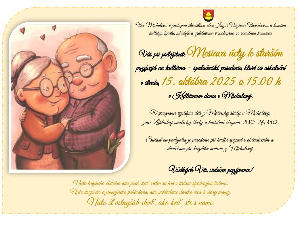 Vážení občania, obec Michalová, zastúpená starostkou obce Ing. Teréziou Tisovčíkovou Vás pri príležitosti októbra - mesiaca úcty k starším srdečne pozýva na spoločné stretnutie.