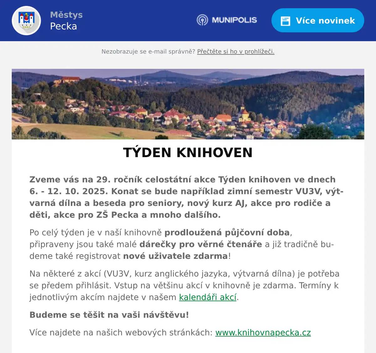 Zveme vás na 29. ročník celostátní akce Týden knihoven ve dnech 6. - 12. 10. 2025. Konat se bude například zimní semestr VU3V, výtvarná dílna a beseda pro seniory, nový kurz AJ, akce pro rodiče a děti, akce pro ZŠ Pecka a mnoho dalšího. Po celý týden je v naší knihovně prodloužená půjčovní doba, připraveny jsou také malé dárečky pro věrné čtenáře a již tradičně budeme také registrovat nové uživatele zdarma! Na některé z akcí (VU3V, kurz anglického jazyka, výtvarná dílna) je potřeba se předem přihlásit. Vstup na většinu akcí v knihovně je zdarma. Termíny k jednotlivým akcím najdete v našem kalendáři akcí. Budeme se těšit na vaši návštěvu! Více najdete na našich webových stránkách: www.knihovnapecka.cz
