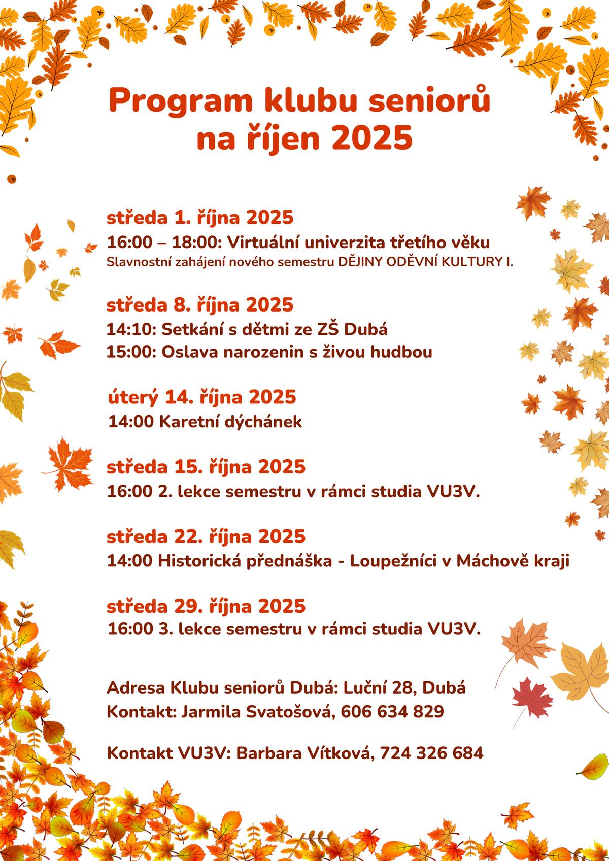 Klub seniorů Dubá zve všechny své členy, nové zájemce  i veřejnost na říjnový program.  1. října zahájíme slavnostním otevřením nového semestru Virtuální univerzity třetího věku s tématem Dějiny oděvní kultury I. Další lekce proběhnou 15. a 29. října 2025.  (jen pro přihlášené studenty) 8. října se uskuteční setkání s dětmi ze ZŠ Dubá a následná oslava narozenin s živou hudbou 🎶. 📅 Nově se do programu přidávají i úterky – 14. října vás čeká karetní dýchánek 🃏. 22. října proběhne historická přednáška na téma Loupežníci v Máchově kraji 🏰 bude to zajímavé, všichni jste srdečně zváni. 📍 Akce se konají v Klubu seniorů na Luční ulici. 📞 Kontakt: Jarmila Svatošová – 606 634 829 📞 VU3V: Barbara Vítková – 724 326 684 Těšíme se na společně strávený čas. Připojujeme i pozvánku k přihlášení na Výlet pro seniory  v úterý 18. listopadu 2025 do vánoční Loučně  - přihlášky do 12. listopadu 2025 na tel. 487 870 490