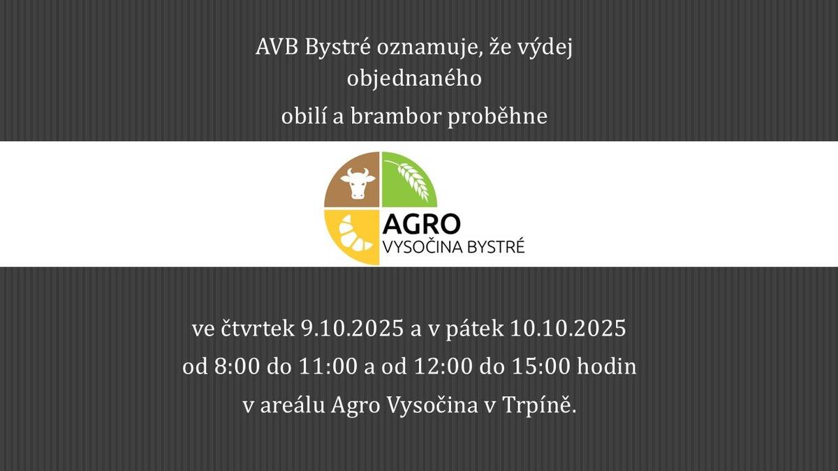 AVB Bystré oznamuje, že výdej objednaného obilí a brambor proběhne ve čtvrtek 9.10.2025 a v pátek 10.10.2025 od 8:00 do 11:00 a od 12:00 do 15:00 hodin v areálu Agro Vysočina v Trpíně.