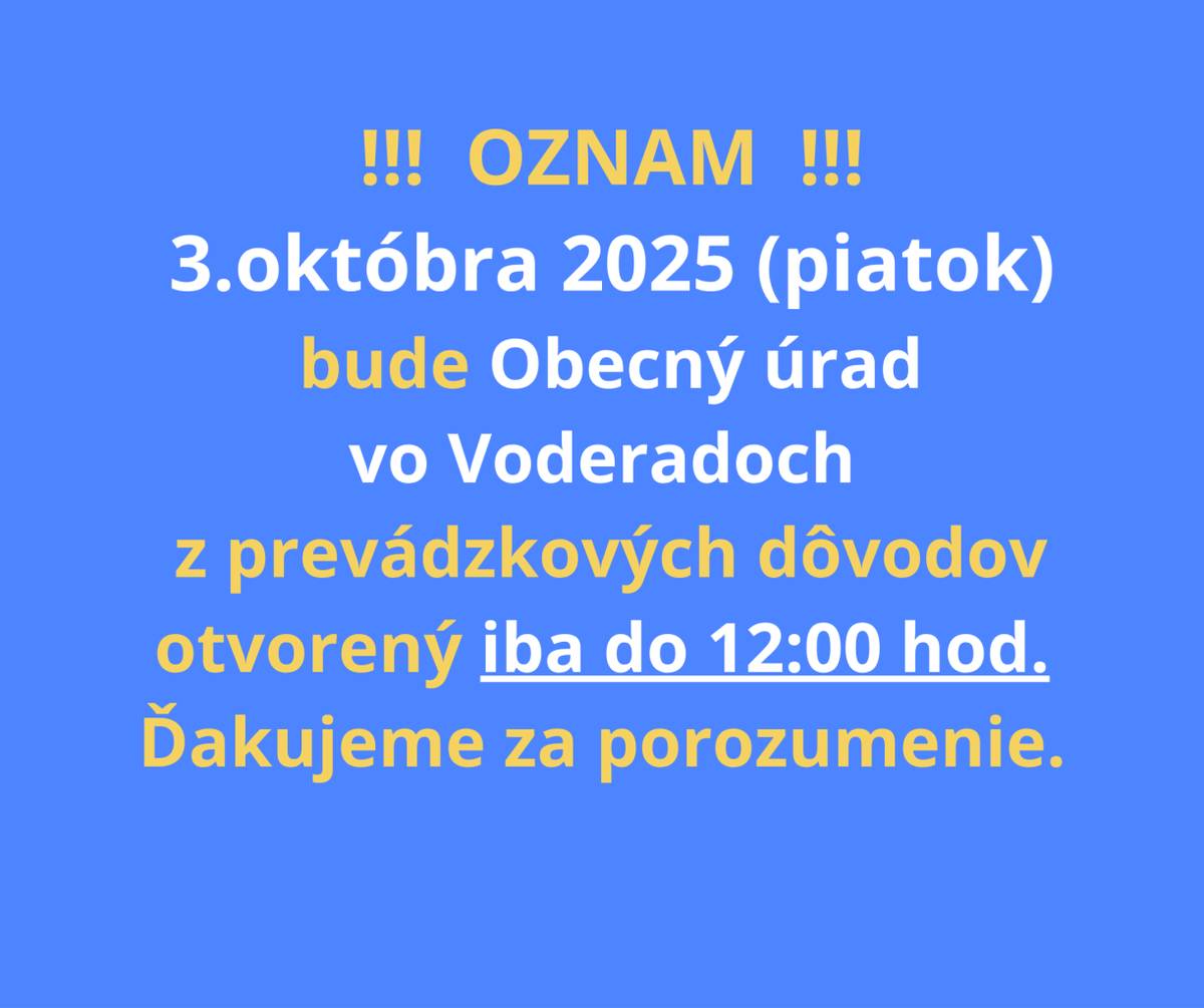 Oznamujeme Vám, že Obecný úrad vo Voderadoch bude dňa 3.10.2025 ( piatok) otvorený iba do 12:00 hod.  Ďakujeme za porozumenie.