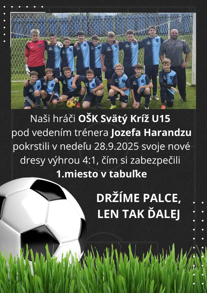 Naši hráči OŠK Svätý Kríž U15 pod vedením trénera Jozefa Harandzu pokrstili v nedeľu 28.9.2025 svoje nové dresy výhrou 4:1, čím si zabezpečili 1.miesto v tabuľke. Držíme palce, len tak ďalej