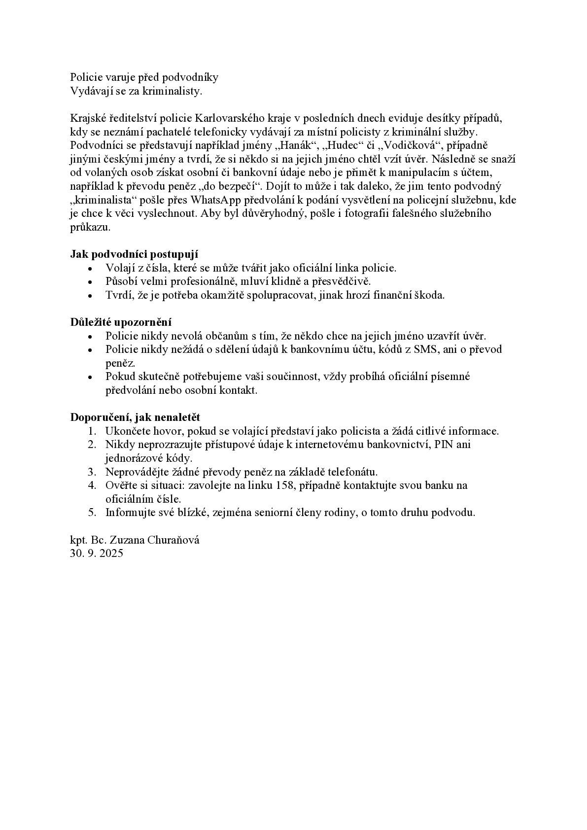 Dobrý den, Policie ČR vydává varování ohledně podvodníků, kteří se vydávají za policisty Krajského ředitelství policie Karlovarského kraje a snaží se z lidí vylákat citlivé informace za účelem vybrání peněz z jejich bankovních účtů.