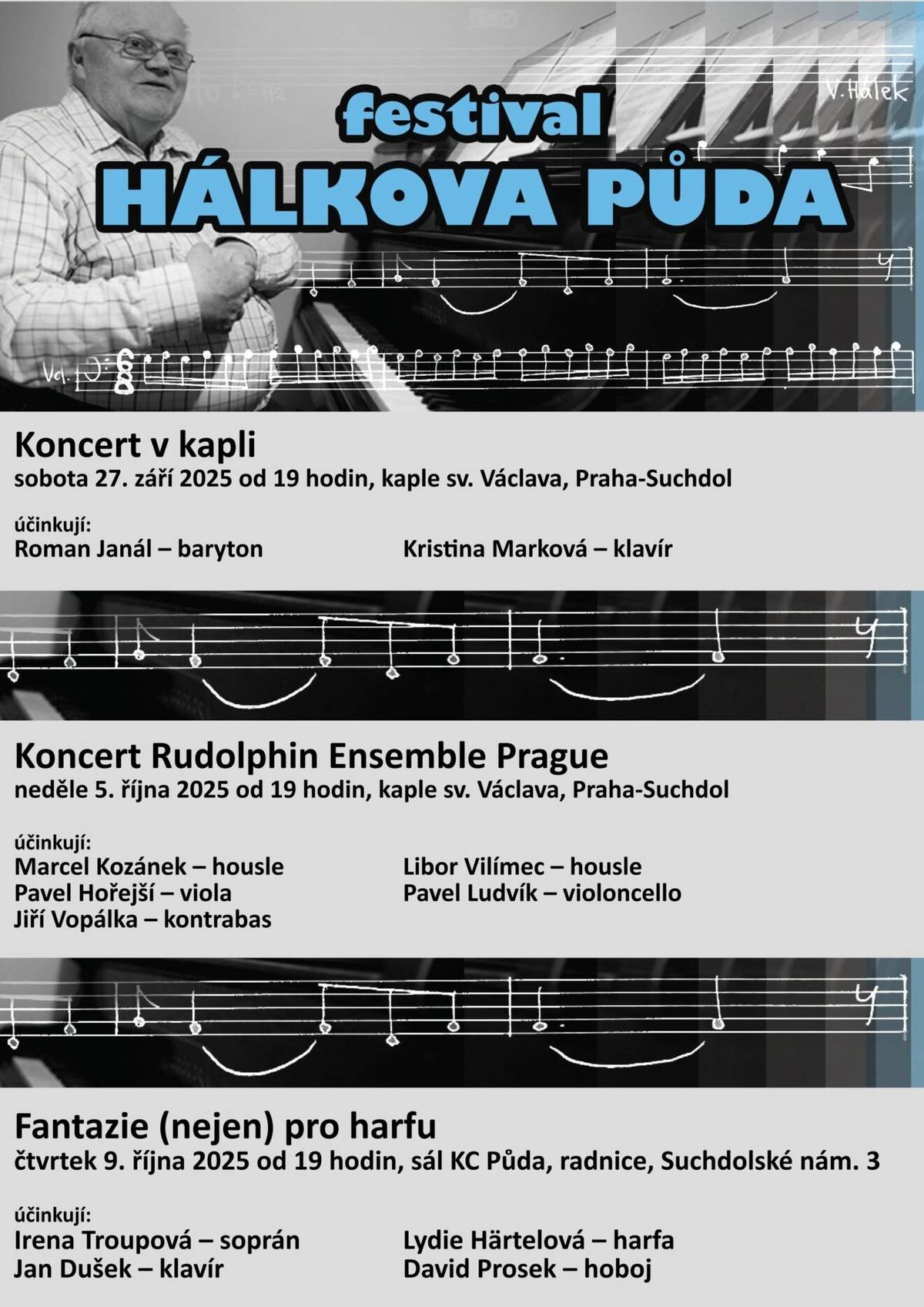 Městská část Praha-Suchdol pořádá v rámci 5. festivalu HÁLKOVA PŮDA koncert Rudolphin Ensemble Prague neděle 5. října 2025 od 19 hodin, kaple sv. Václava, Praha-Suchdol účinkují:  Marcel Kozánek – housle Libor Vilímec – housle Pavel Hořejší – viola Pavel Ludvík – violoncello Jiří Vopálka – kontrabas  Další koncerty:  KONCERT ŽÁKŮ A PEDAGOGŮ ZUŠ JANA HANUŠE úterý 7. října od 18 hodin,  sál KC Půda, radnice, Suchdolské nám. 3   Fantazie (nejen) pro harfu čtvrtek 9. října od 19 hodin,  sál KC Půda, radnice, Suchdolské nám. 3