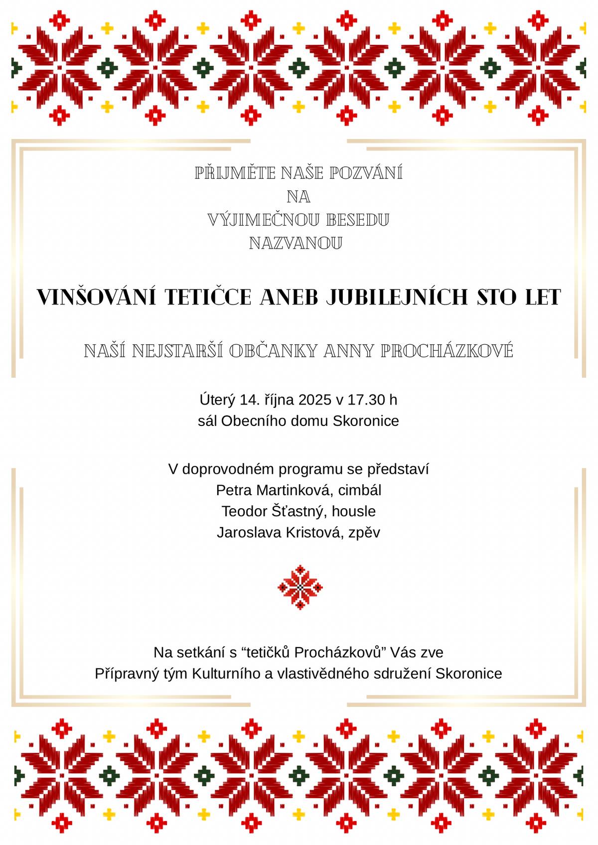 Kulturní a vlastivědné sdružení Skoronice vás srdečně zve na besedu s názvem "Vinšování tetičce aneb jubilejních sto let", která se uskuteční v úterý 14. října 2025 v 17:30 hod. v sále Obecního domu ve Skoronicích. Beseda je spojená s gratulací nejstarší občance Skoronic paní Anně Procházkové, která nedávno oslavila 100. narozeniny. V doprovodném programu vám zahraje Petra Martinková na cimbál, Teodor Šťastný na housle a zazpívá Jaroslava Kristová.